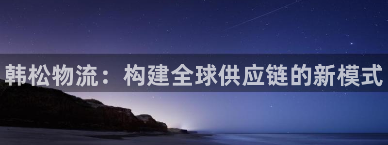多多28官网下载多少钱：韩松物流：构